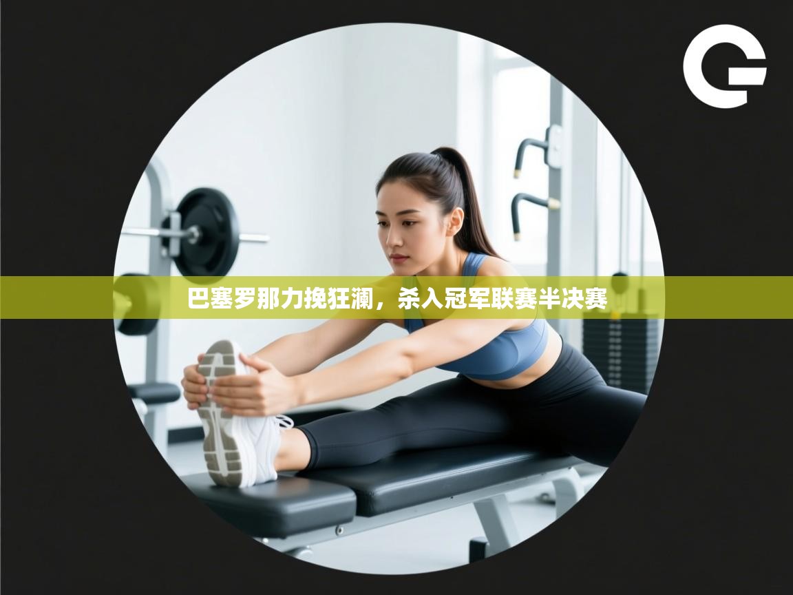 巴塞罗那力挽狂澜，杀入冠军联赛半决赛  第1张