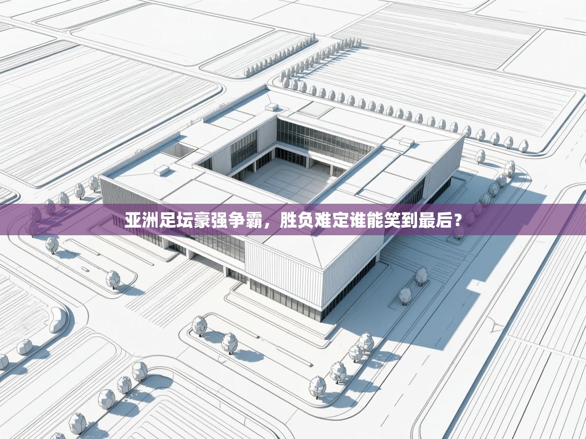 亚洲足坛豪强争霸，胜负难定谁能笑到最后？  第2张