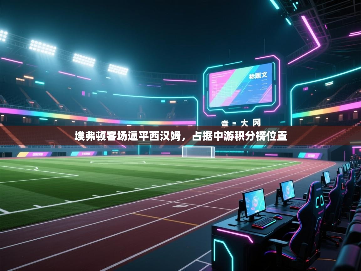 埃弗顿客场逼平西汉姆，占据中游积分榜位置  第1张