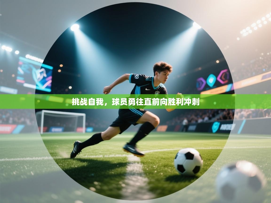 挑战自我,球员勇往直前向胜利冲刺 第1张